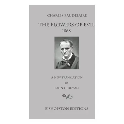 "Charles Baudelaire: The Flowers of Evil 1868: A New Translation by John E. Tidball" - "" ("Tidb