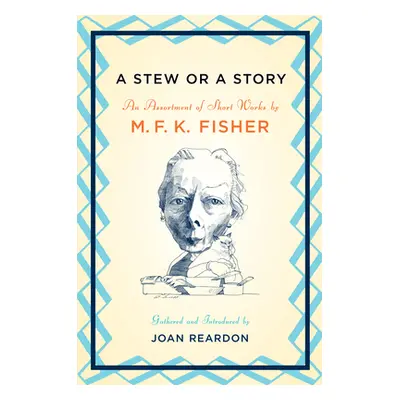 "A Stew or a Story: An Assortment of Short Works" - "" ("Fisher M. F. K.")