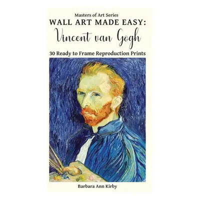 "Wall Art Made Easy: Vincent van Gogh: 30 Ready to Frame Reproduction Prints" - "" ("Kirby Barba