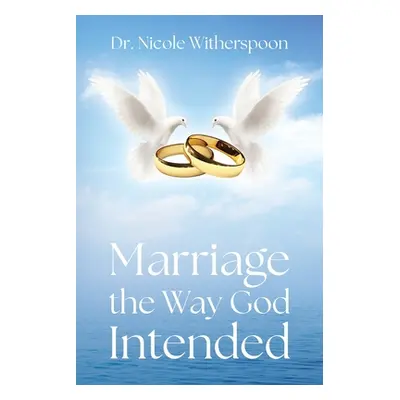 "Marriage the Way God Intended" - "" ("Witherspoon Nicole")