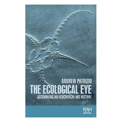 "The ecological eye: Assembling an ecocritical art history" - "" ("Patrizio Andrew")