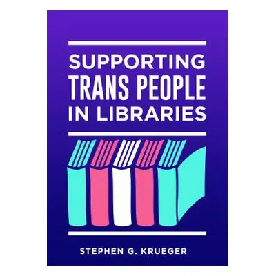 "Supporting Trans People in Libraries" - "" ("Krueger Stephen")