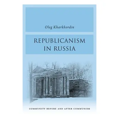 "Republicanism in Russia: Community Before and After Communism" - "" ("Kharkhordin Oleg")