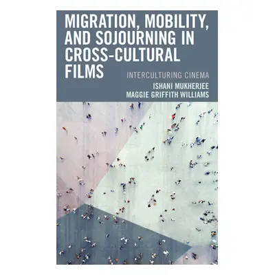 "Migration, Mobility, and Sojourning in Cross-cultural Films: Interculturing Cinema" - "" ("Mukh