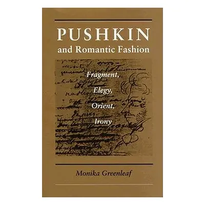 "Pushkin and Romantic Fashion: Fragment, Elegy, Orient, Irony" - "" ("Greenleaf Monika")