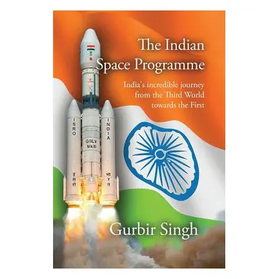 "The Indian Space Programme: India's incredible journey from the Third World towards the First" 