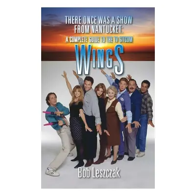 "There Once Was a Show from Nantucket (hardback): A Complete Guide to the TV Sitcom Wings" - "" 