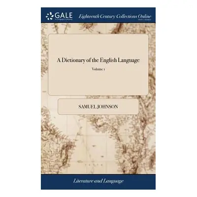 "A Dictionary of the English Language: In Which the Words Are Deduced from Their Originals, Expl