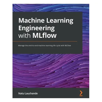 "Machine Learning Engineering with MLflow: Manage the end-to-end machine learning life cycle wit