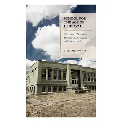 "School for the Age of Upheaval: Classrooms That Get Personal, Get Political, and Get to Work" -