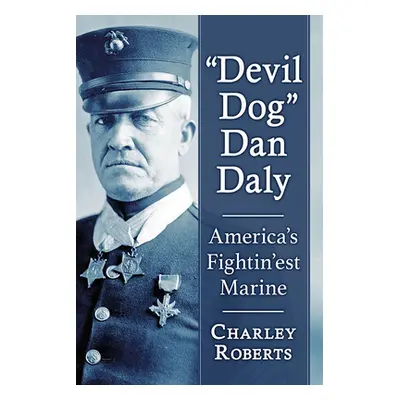 "Devil Dog Dan Daly: America's Fightin'est Marine" - "" ("Roberts Charley")