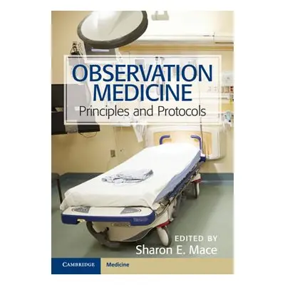 "Observation Medicine: Principles and Protocols" - "" ("Mace Sharon E.")