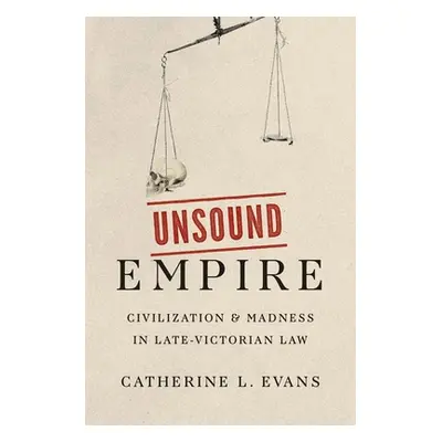 "Unsound Empire: Civilization and Madness in Late-Victorian Law" - "" ("Evans Catherine L.")