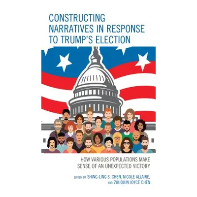 "Constructing Narratives in Response to Trump's Election: How Various Populations Make Sense of 