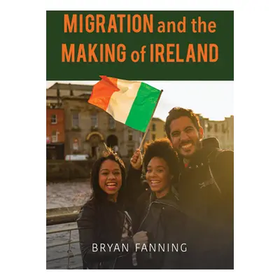 "Migration and the Making of Ireland" - "" ("Fanning Bryan")