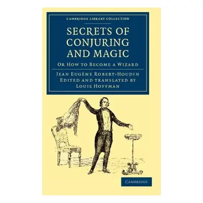 "Secrets of Conjuring and Magic: Or How to Become a Wizard" - "" ("Robert-Houdin Jean Eugne")