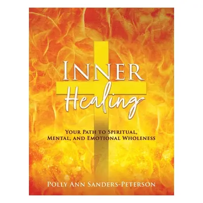 "Inner Healing: Your Path to Spiritual, Mental, and Emotional Wholeness" - "" ("Sanders-Peterson