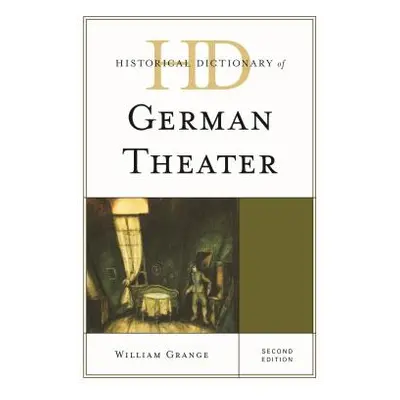 "Historical Dictionary of German Theater, Second Edition" - "" ("Grange William")