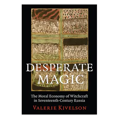 "Desperate Magic: The Moral Economy of Witchcraft in Seventeenth-Century Russia" - "" ("Kivelson