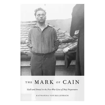 "Mark of Cain: Guilt and Denial in the Post-War Lives of Nazi Perpetrators" - "" ("Von Kellenbac