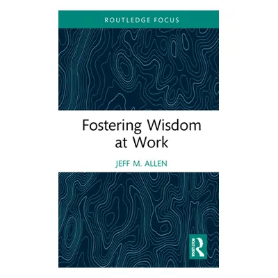 "Fostering Wisdom at Work" - "" ("Allen Jeff M.")