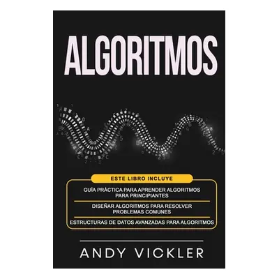 "Algoritmos: Este libro incluye: Gua prctica para aprender algoritmos para principiantes + Disea