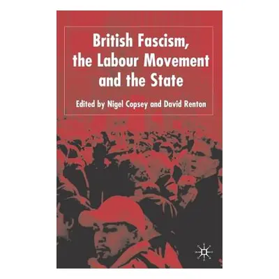 "British Fascism, the Labour Movement and the State" - "" ("Copsey N.")