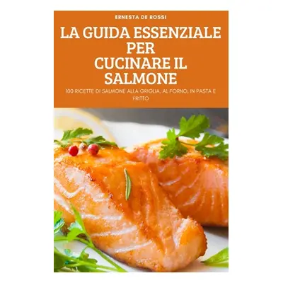 "La Guida Essenziale Per Cucinare Il Salmone" - "" ("Ernesta de Rossi")