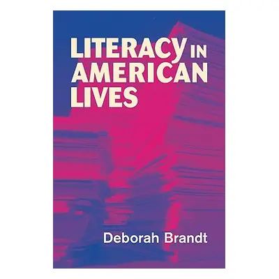 "Literacy in American Lives" - "" ("Brandt Deborah")