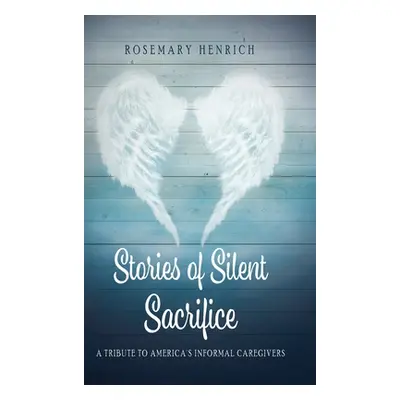 "Stories of Silent Sacrifice: A Tribute to Informal Caregivers" - "" ("Henrich Rosemary")