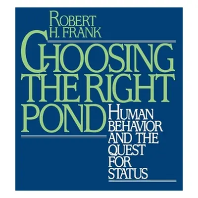 "Choosing the Right Pond: Human Behavior and the Quest for Status" - "" ("Frank Robert H.")