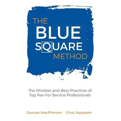 "The Blue Square Method: The Mindset and Best-Practices of Top Fee-For-Service Professionals" - 