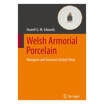 "Welsh Armorial Porcelain: Nantgarw and Swansea Crested China" - "" ("Edwards Howell G. M.")