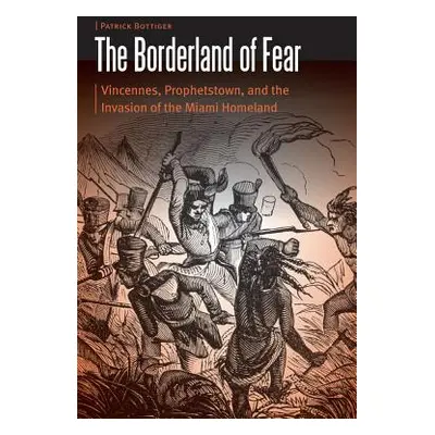 "Borderland of Fear: Vincennes, Prophetstown, and the Invasion of the Miami Homeland" - "" ("Bot