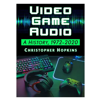 "Video Game Audio: A History, 1972-2020" - "" ("Hopkins Christopher")