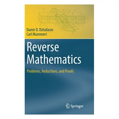 "Reverse Mathematics: Problems, Reductions, and Proofs" - "" ("Dzhafarov Damir D.")