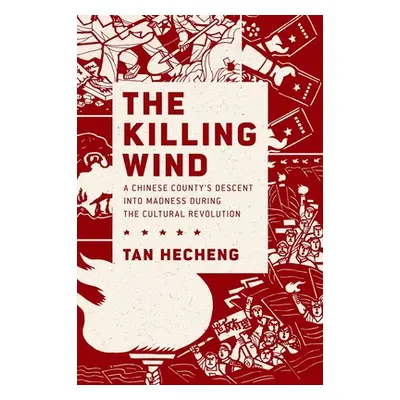 "The Killing Wind: A Chinese County's Descent Into Madness During the Cultural Revolution" - "" 