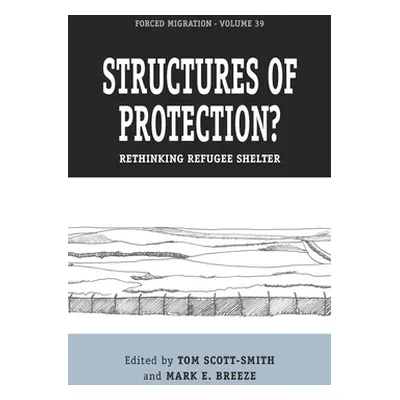 "Structures of Protection?: Rethinking Refugee Shelter" - "" ("Scott-Smith Tom")