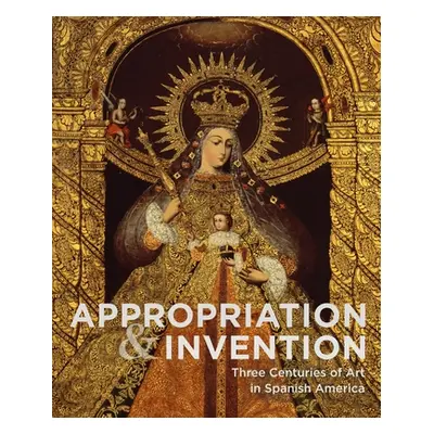 "Appropriation and Invention: Three Centuries of Art in Spanish America" - "" ("Prez Jorge F. Ri