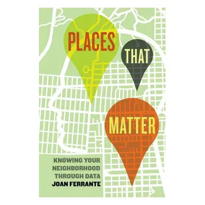 "Places That Matter: Knowing Your Neighborhood Through Data" - "" ("Ferrante Joan")