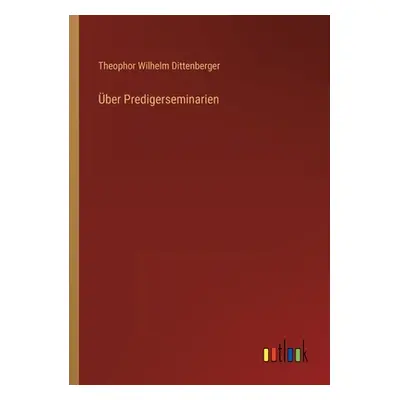 "ber Predigerseminarien" - "" ("Dittenberger Theophor Wilhelm")