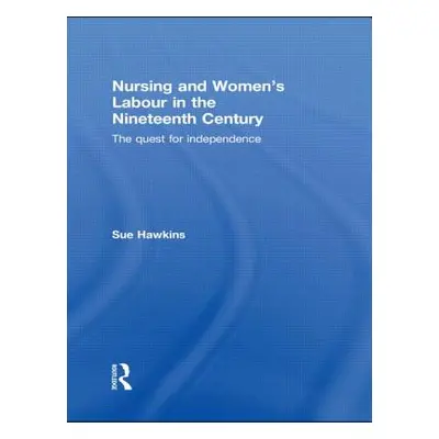 "Nursing and Women's Labour in the Nineteenth Century: The Quest for Independence" - "" ("Hawkin