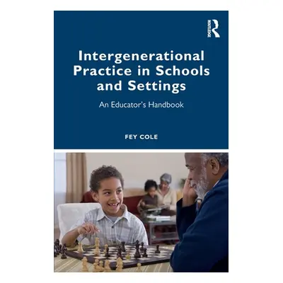 "Intergenerational Practice in Schools and Settings: An Educator's Handbook" - "" ("Cole Fey")