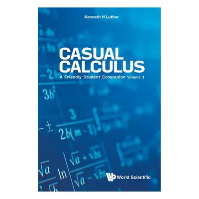 "Casual Calculus: A Friendly Student Companion - Volume 1" - "" ("Luther Kenneth")