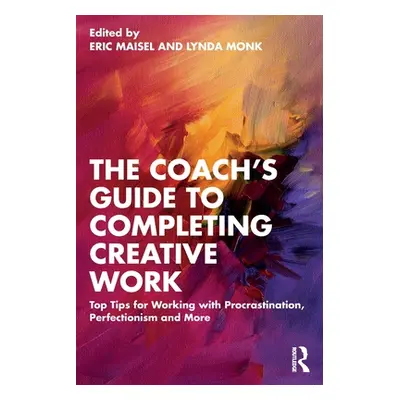 "The Coach's Guide to Completing Creative Work: Top Tips for Working with Procrastination, Perfe