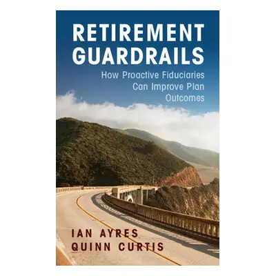 "Retirement Guardrails: How Proactive Fiduciaries Can Improve Plan Outcomes" - "" ("Ayres Ian")