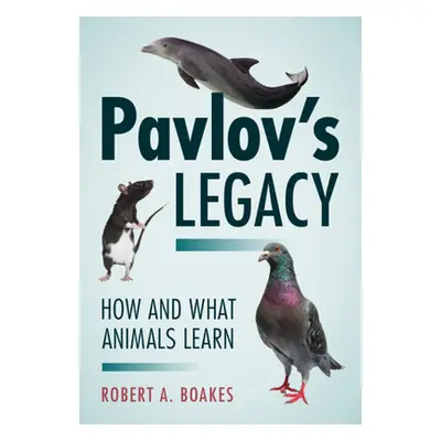 "Pavlov's Legacy: How and What Animals Learn" - "" ("Boakes Robert A.")