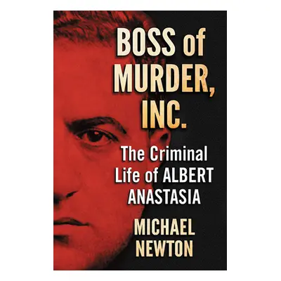 "Boss of Murder, Inc.: The Criminal Life of Albert Anastasia" - "" ("Newton Michael")