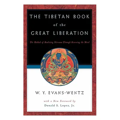 "The Tibetan Book of the Great Liberation: Or the Method of Realizing Nirv=ana Through Knowing t