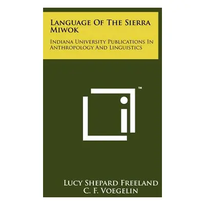 "Language Of The Sierra Miwok: Indiana University Publications In Anthropology And Linguistics" 